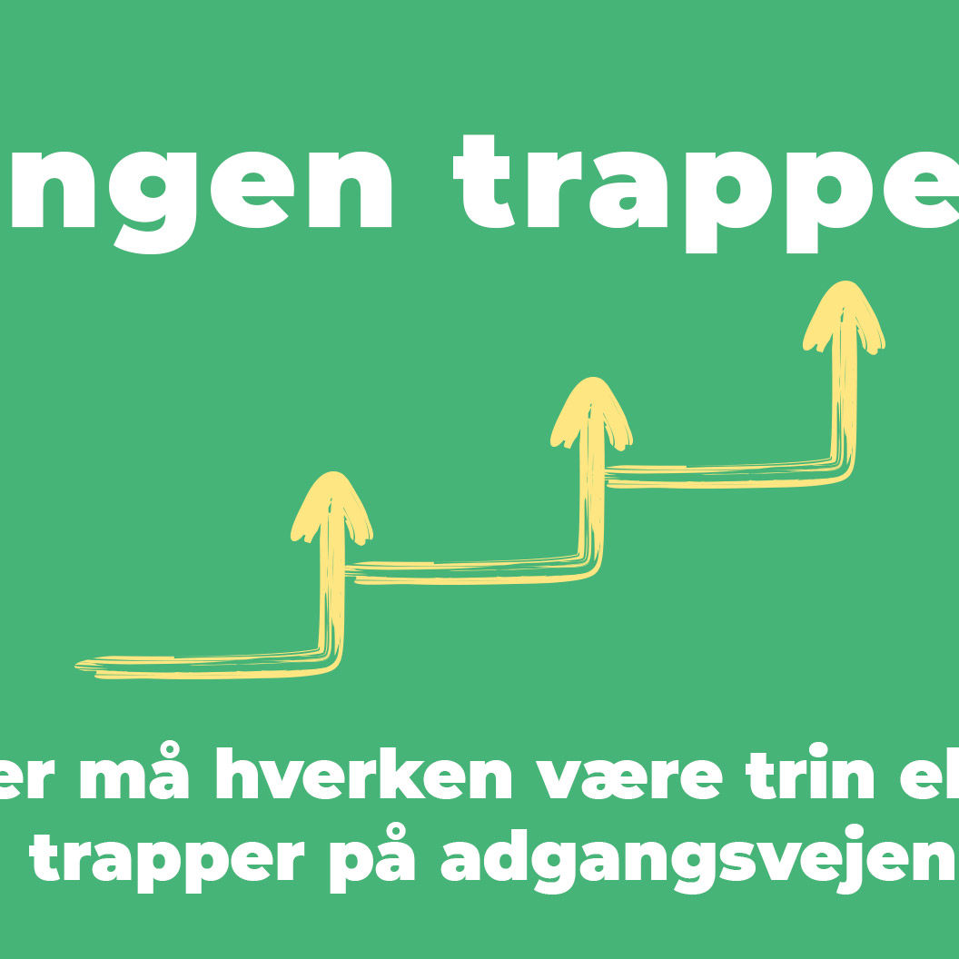Der må hverken være trin eller trapper på adgangsvejen.