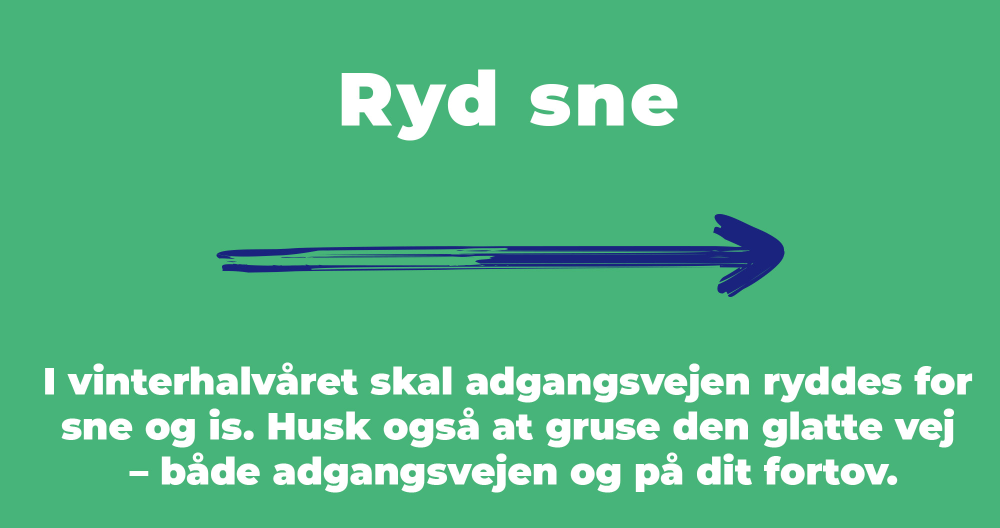 I vinterhalvåret skal adgangsvejen ryddes for  sne og is. Husk også at gruse den glatte vej  – både adgangsvejen og på dit fortov.