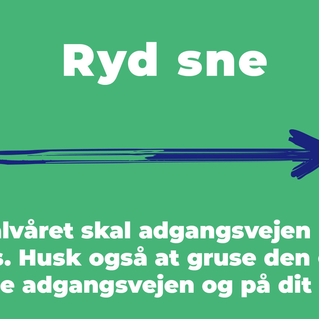 I vinterhalvåret skal adgangsvejen ryddes for sne og is. Husk også at gruse den glatte vej – både adgangsvejen og på dit fortov.