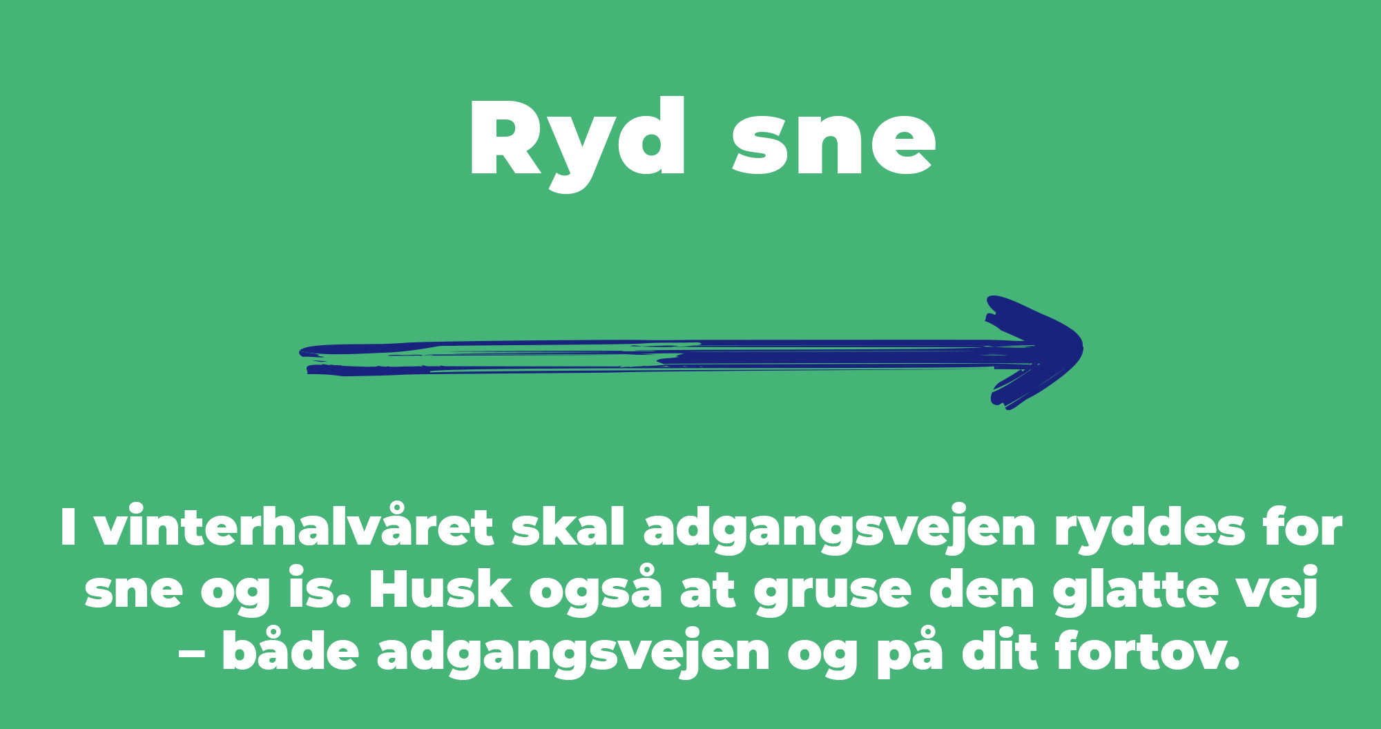 I vinterhalvåret skal adgangsvejen ryddes for sne og is. Husk også at gruse den glatte vej – både adgangsvejen og på dit fortov.